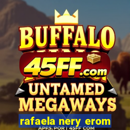 rafaela nery erom